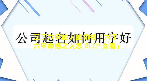 三丁六甲的人的命格「六丁六甲命格之人怎 🌺 么看」